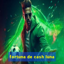 fortuna de cash luna